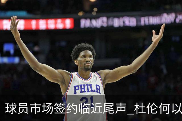 球员市场签约临近尾声 杜伦何以成为夏窗头号剩男？